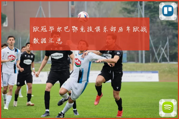 欧冠毕尔巴鄂竞技俱乐部历年欧战数据汇总