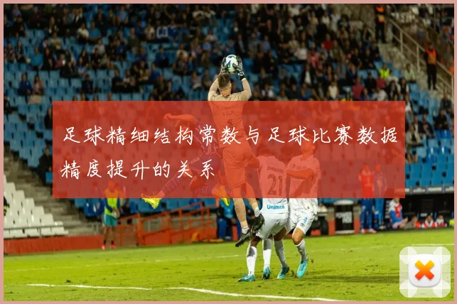 足球精细结构常数与足球比赛数据精度提升的关系